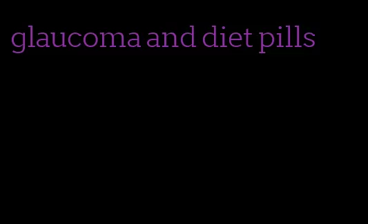 glaucoma and diet pills