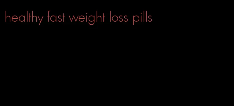 healthy fast weight loss pills