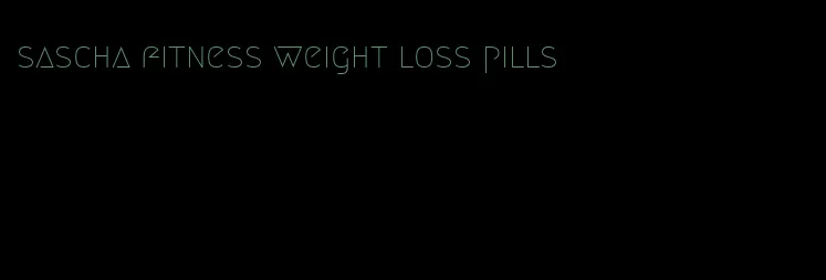 sascha fitness weight loss pills