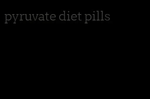 pyruvate diet pills