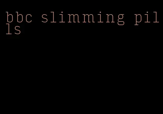 bbc slimming pills