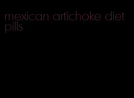 mexican artichoke diet pills