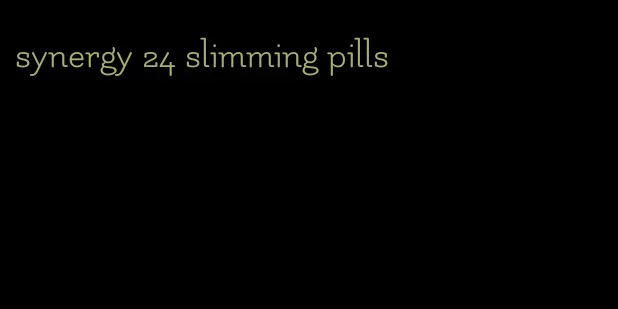 synergy 24 slimming pills