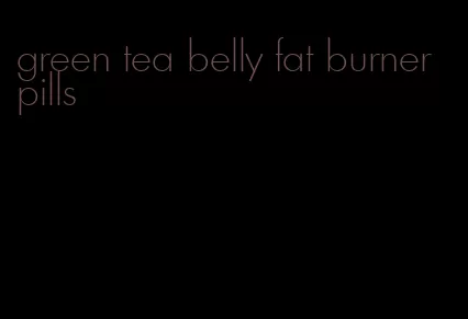 green tea belly fat burner pills