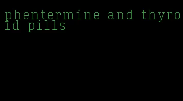 phentermine and thyroid pills