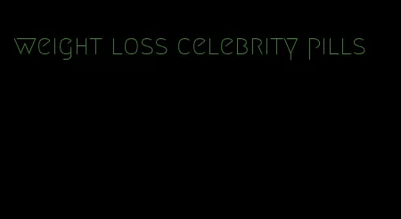 weight loss celebrity pills