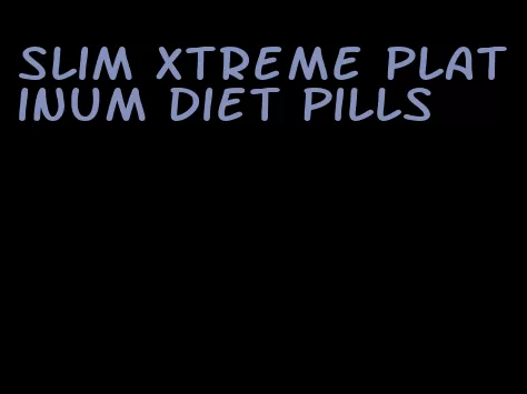 slim xtreme platinum diet pills