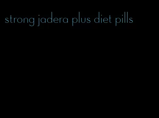 strong jadera plus diet pills