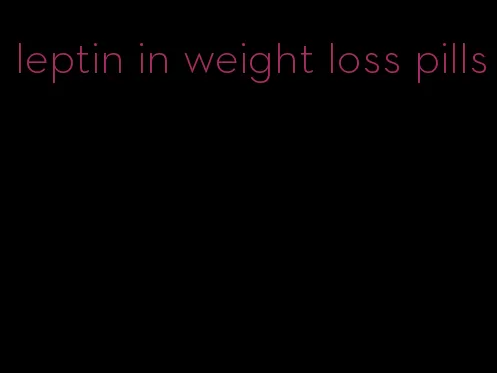 leptin in weight loss pills