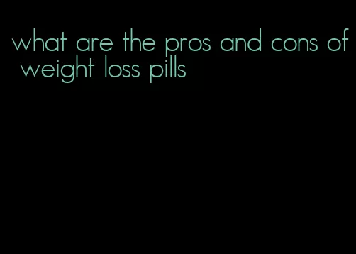 what are the pros and cons of weight loss pills