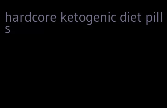 hardcore ketogenic diet pills