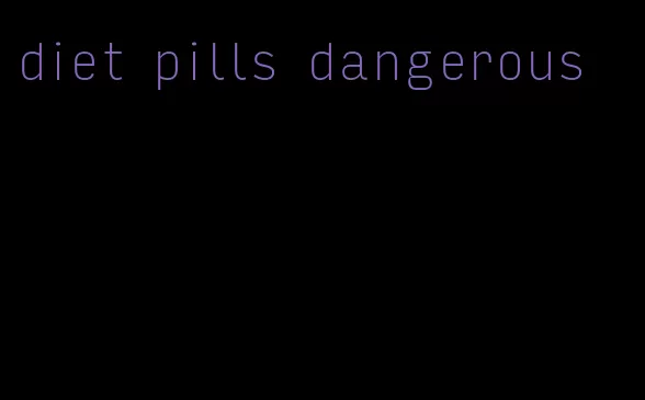 diet pills dangerous