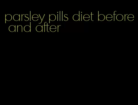 parsley pills diet before and after