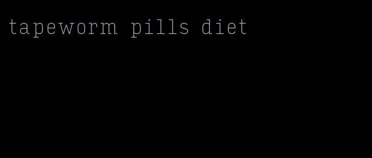 tapeworm pills diet