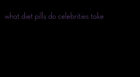 what diet pills do celebrities take