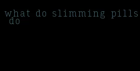 what do slimming pills do