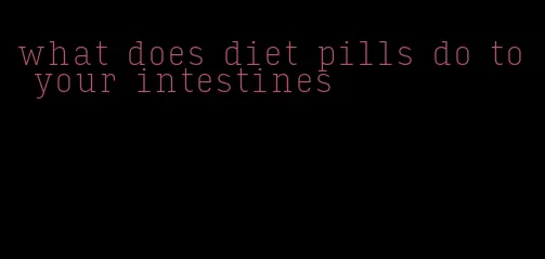 what does diet pills do to your intestines