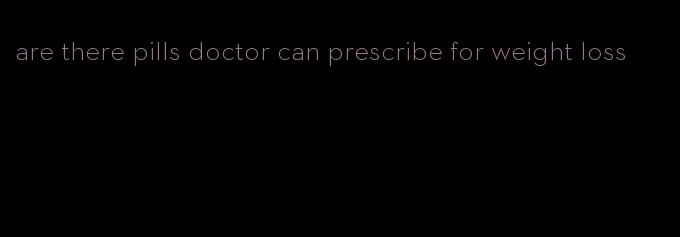 are there pills doctor can prescribe for weight loss