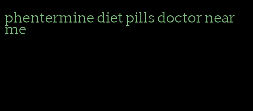 phentermine diet pills doctor near me