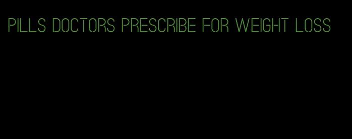 pills doctors prescribe for weight loss