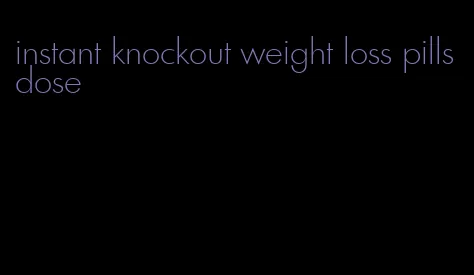 instant knockout weight loss pills dose