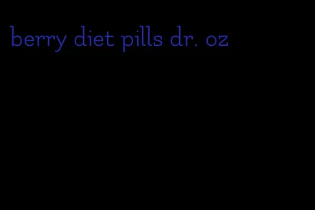 berry diet pills dr. oz