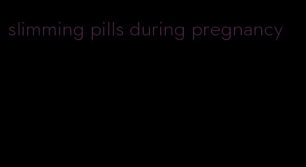 slimming pills during pregnancy