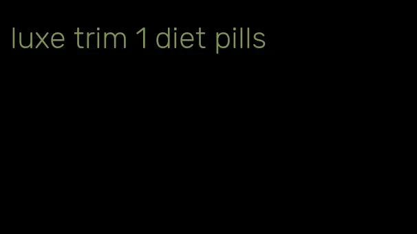 luxe trim 1 diet pills