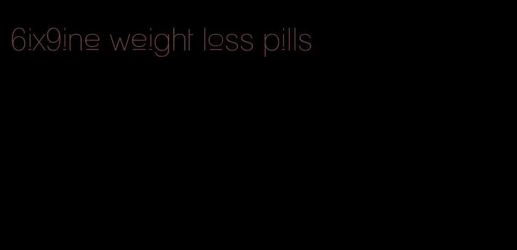 6ix9ine weight loss pills