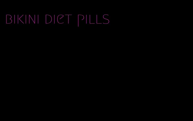 bikini diet pills