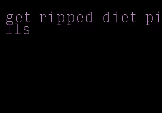 get ripped diet pills