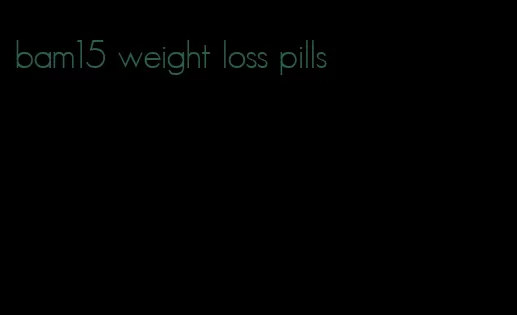 bam15 weight loss pills