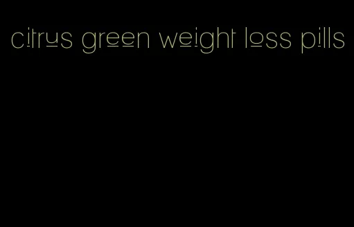 citrus green weight loss pills