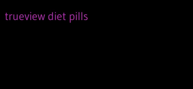 trueview diet pills