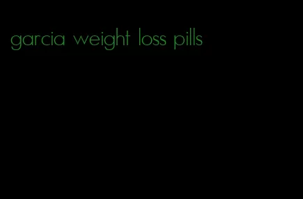 garcia weight loss pills