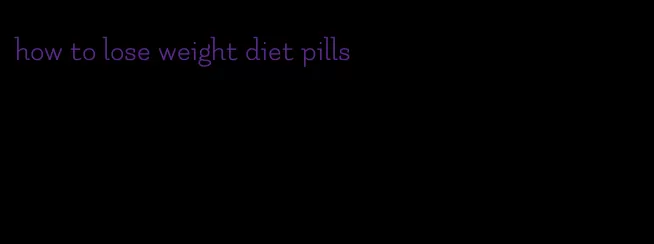 how to lose weight diet pills