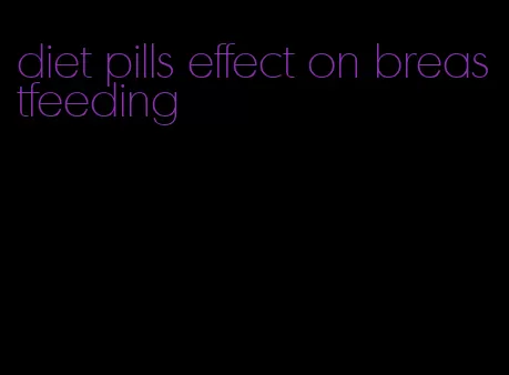 diet pills effect on breastfeeding