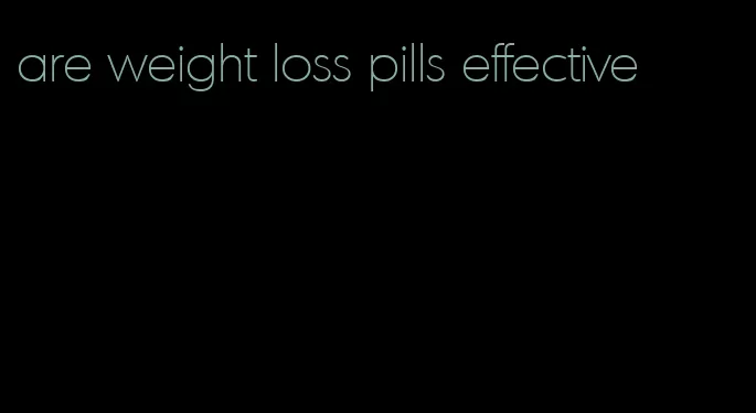 are weight loss pills effective