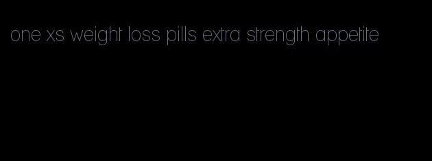 one xs weight loss pills extra strength appetite