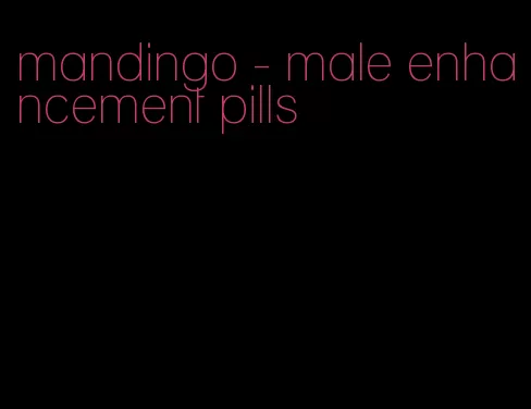 mandingo - male enhancement pills