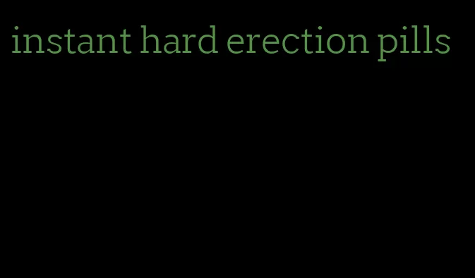 instant hard erection pills