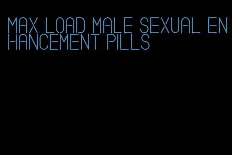 max load male sexual enhancement pills