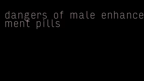 dangers of male enhancement pills