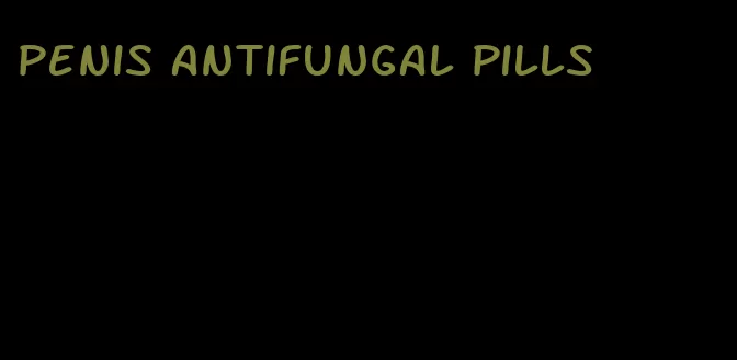 penis antifungal pills