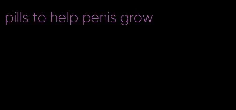 pills to help penis grow