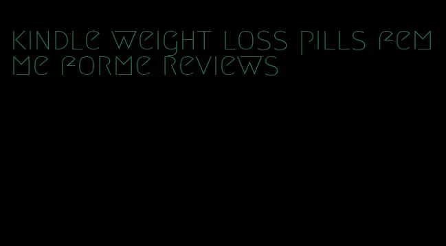 kindle weight loss pills femme forme reviews