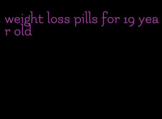 weight loss pills for 19 year old