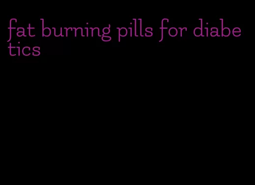 fat burning pills for diabetics