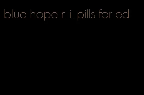 blue hope r. i. pills for ed