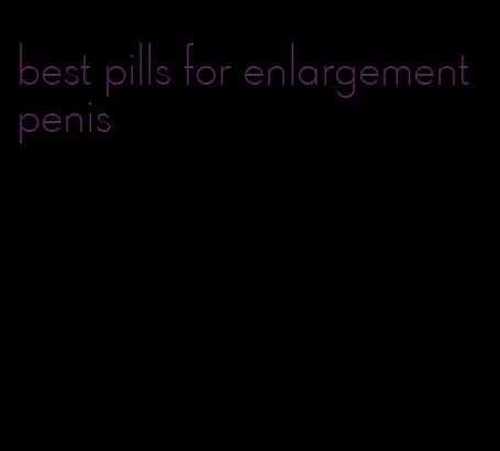 best pills for enlargement penis